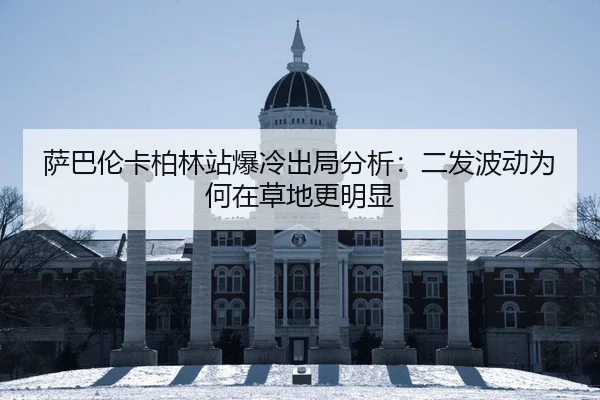 萨巴伦卡柏林站爆冷出局分析：二发波动为何在草地更明显