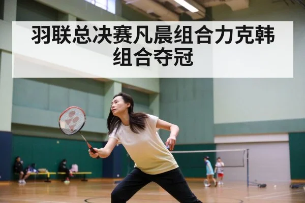 羽联总决赛凡晨组合力克韩组合夺冠
